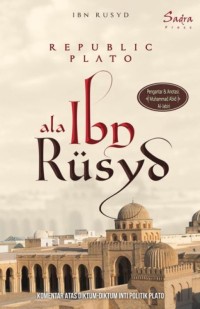 Image of Republic Plato ala Ibn Rusyid: Komentar Atas Diktum-Diktum Inti Politik Plato